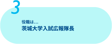 役職：茨城大学入試広報隊長 